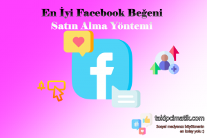 En İyi Facebook Beğeni Satın Alma Yöntemi