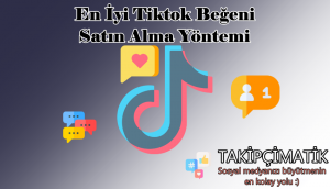 En İyi Tiktok Beğeni Satın Alma Yöntemi