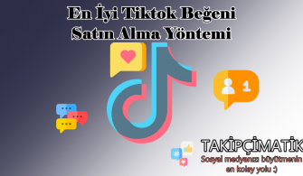 En İyi Tiktok Beğeni Satın Alma Yöntemi